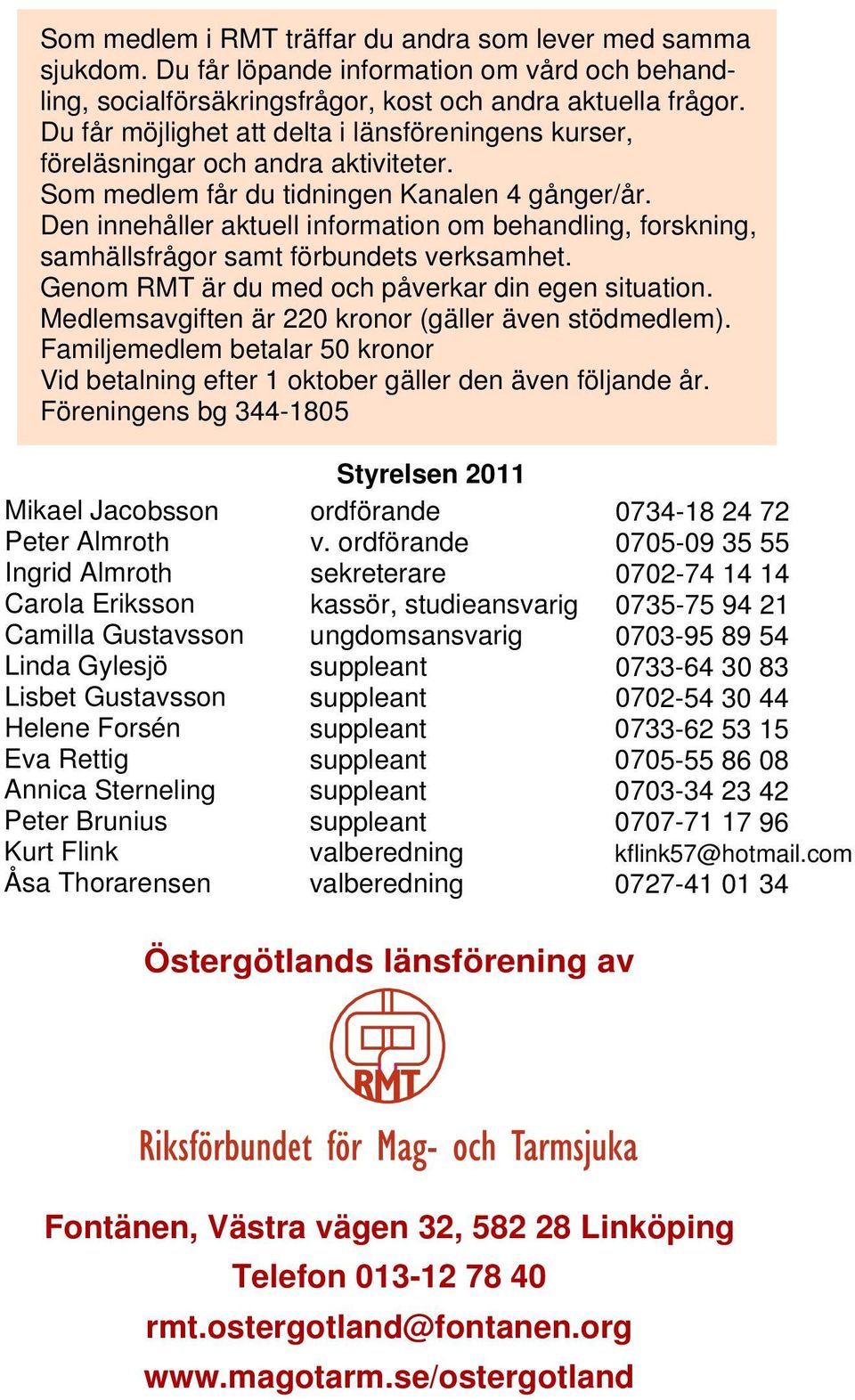 Den innehåller aktuell information om behandling, forskning, samhällsfrågor samt förbundets verksamhet. Genom RMT är du med och påverkar din egen situation.