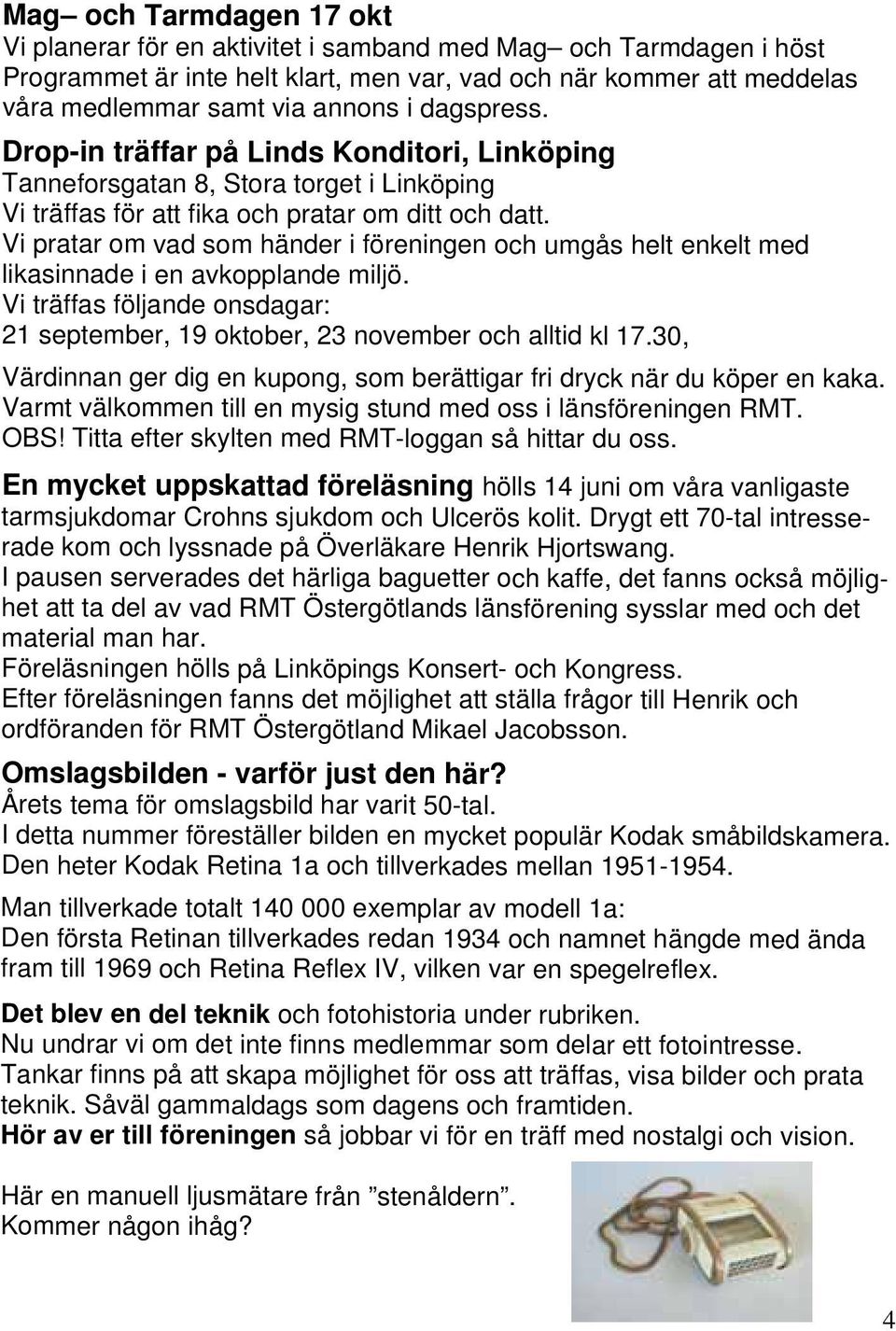 Vi pratar om vad som händer i föreningen och umgås helt enkelt med likasinnade i en avkopplande miljö. Vi träffas följande onsdagar: 21 september, 19 oktober, 23 november och alltid kl 17.