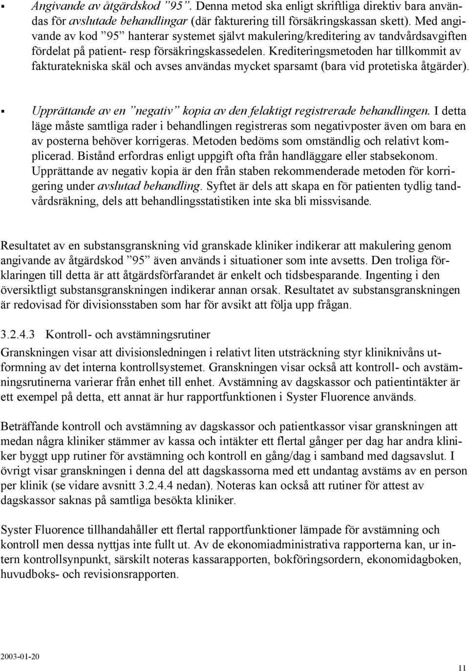 Krediteringsmetoden har tillkommit av fakturatekniska skäl och avses användas mycket sparsamt (bara vid protetiska åtgärder).