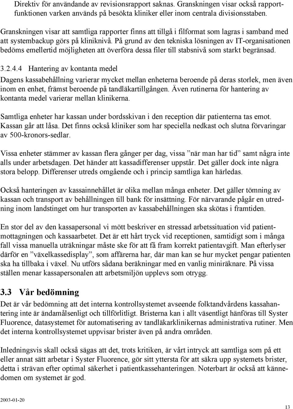 På grund av den tekniska lösningen av IT-organisationen bedöms emellertid möjligheten att överföra dessa filer till stabsnivå som starkt begränsad. 3.2.4.