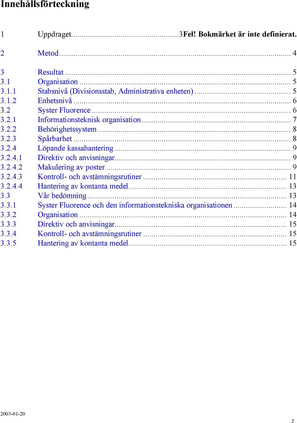 .. 9 3.2.4.2 Makulering av poster... 9 3.2.4.3 Kontroll- och avstämningsrutiner... 11 3.2.4.4 Hantering av kontanta medel... 13 3.3 Vår bedömning... 13 3.3.1 Syster Fluorence och den informationstekniska organisationen.