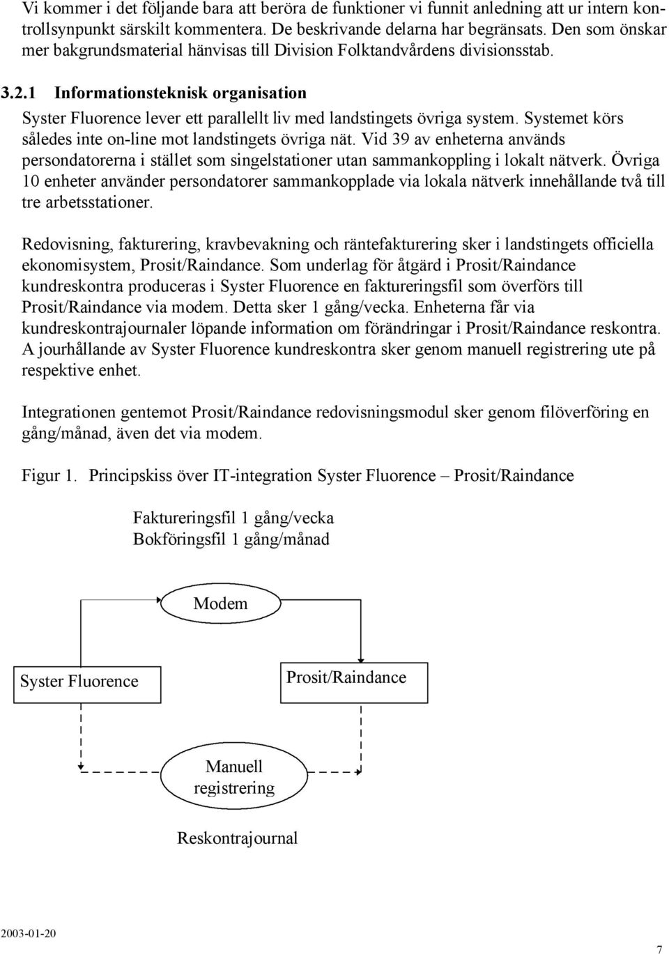 1 Informationsteknisk organisation Syster Fluorence lever ett parallellt liv med landstingets övriga system. Systemet körs således inte on-line mot landstingets övriga nät.