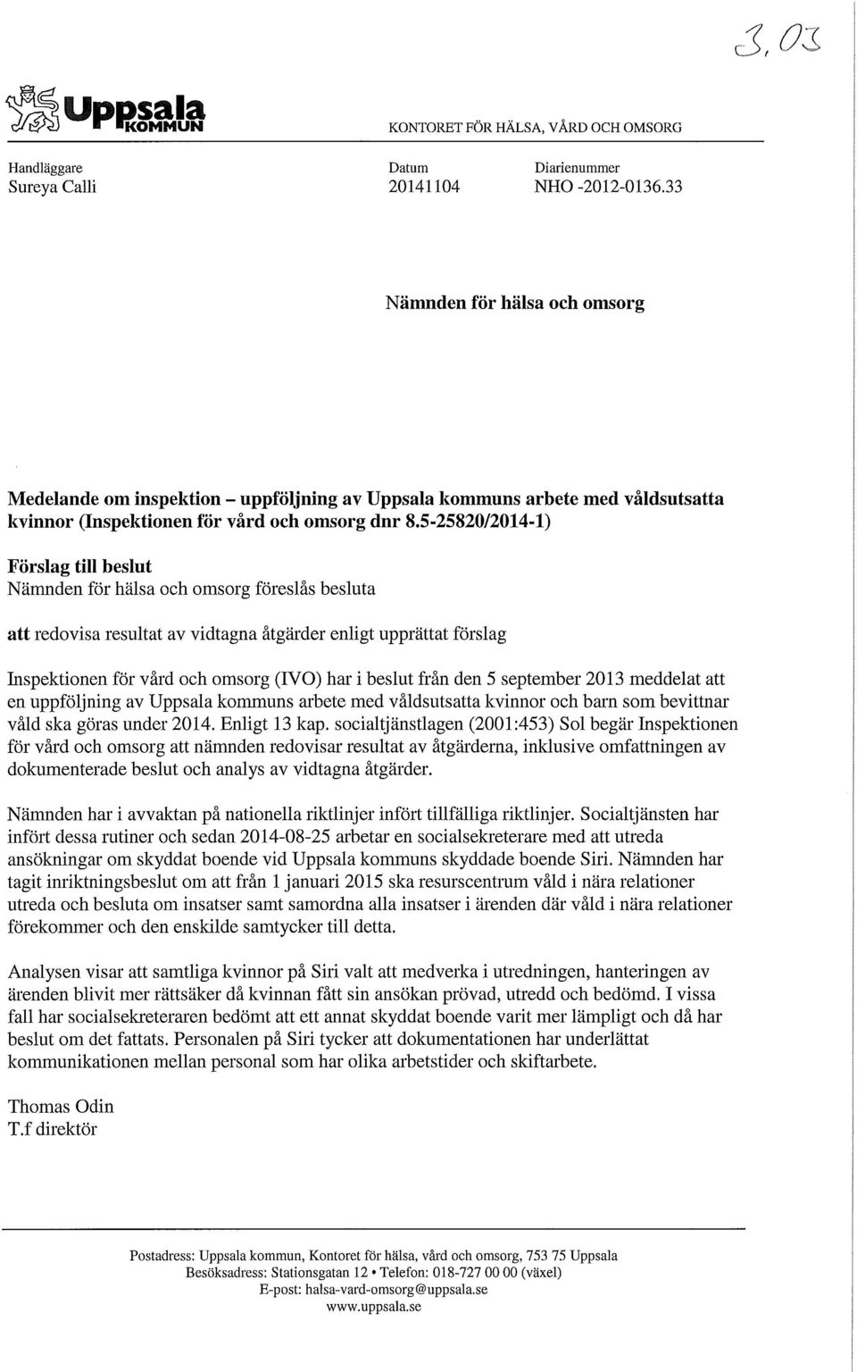 5-25820/2014-1) Förslag till beslut Nämnden för hälsa och omsorg föreslås besluta att redovisa resultat av vidtagna åtgärder enligt upprättat förslag Inspektionen för vård och omsorg (IVO) har i