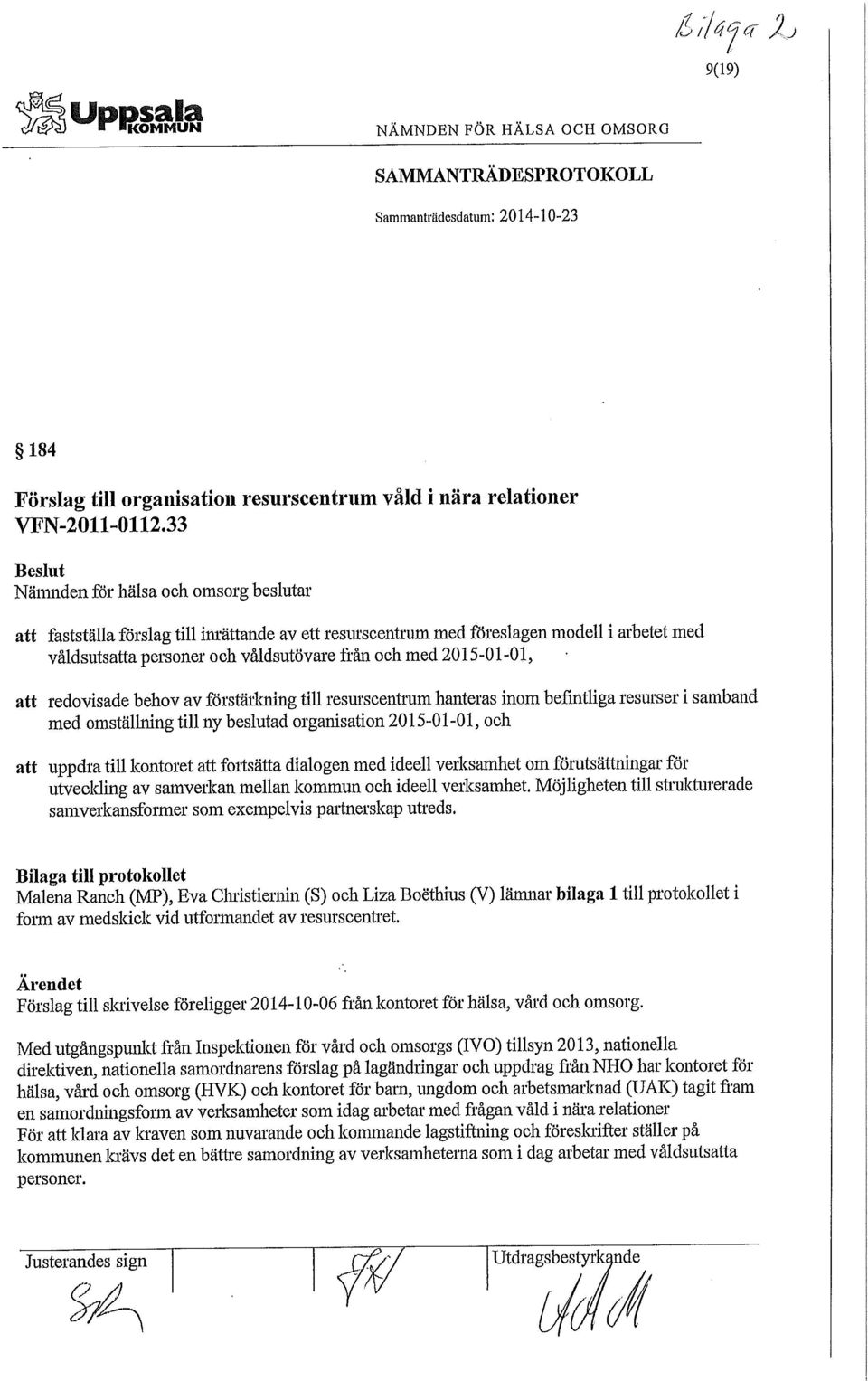 2015-01-01, att redovisade behov av förstäilaiing till resurscentrum hanteras inom befintliga resurser i samband med omställning till ny beslutad organisation 2015-01-01, och att uppdra till kontoret