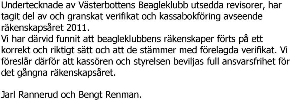 Vi har därvid funnit att beagleklubbens räkenskaper förts på ett korrekt och riktigt sätt och att de