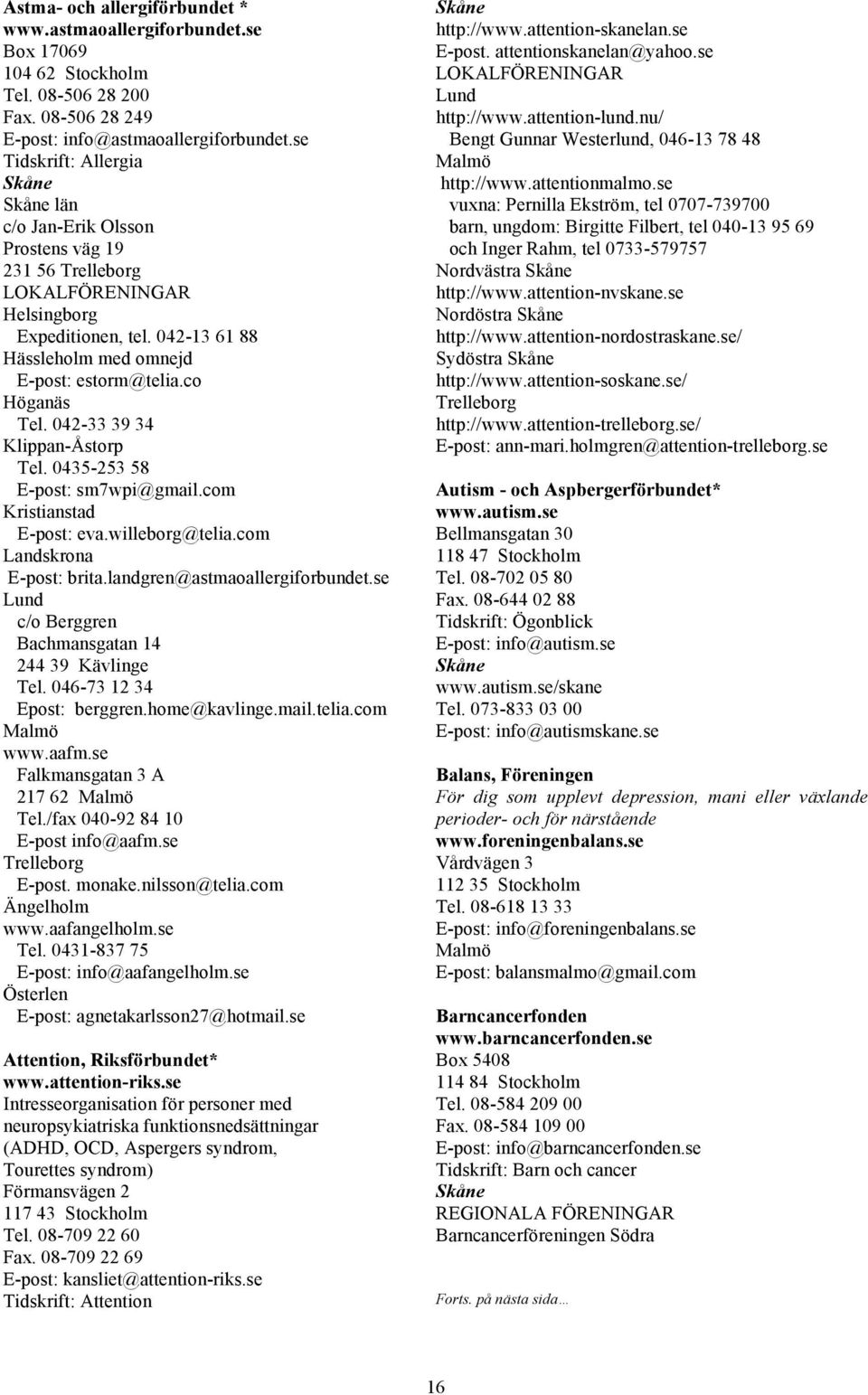 042-33 39 34 Klippan-Åstorp Tel. 0435-253 58 E-post: sm7wpi@gmail.com Kristianstad E-post: eva.willeborg@telia.com Landskrona E-post: brita.landgren@astmaoallergiforbundet.