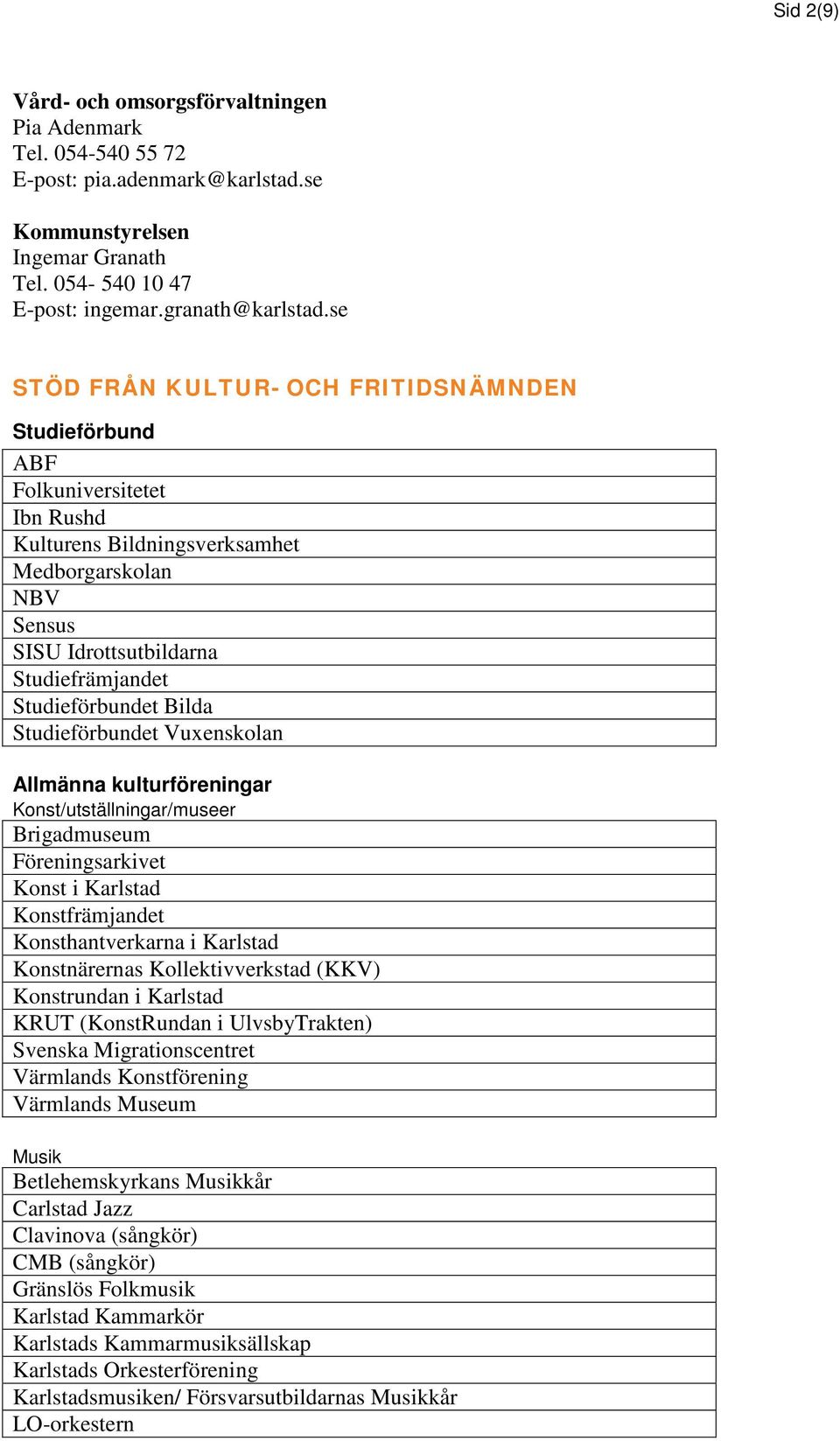 Bilda Studieförbundet Vuxenskolan Allmänna kulturföreningar Konst/utställningar/museer Brigadmuseum Föreningsarkivet Konst i Karlstad Konstfrämjandet Konsthantverkarna i Karlstad Konstnärernas