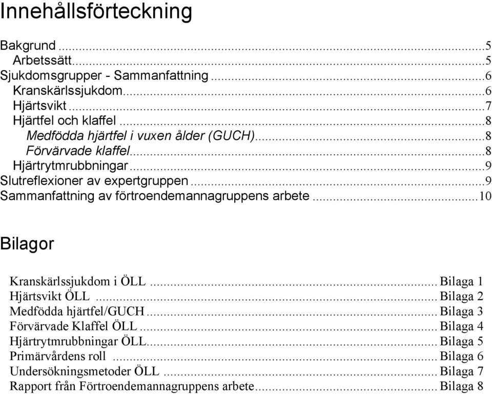 ..9 Sammanfattning av förtroendemannagruppens arbete...10 Bilagor Kranskärlssjukdom i ÖLL... Bilaga 1 Hjärtsvikt ÖLL... Bilaga 2 Medfödda hjärtfel/guch.