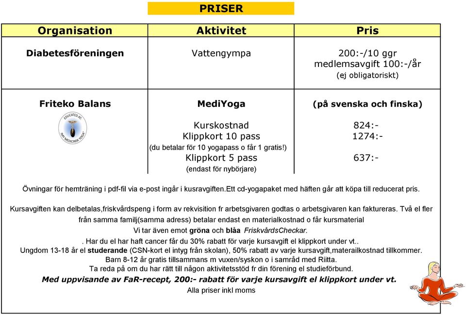 ett cd-yogapaket med häften går att köpa till reducerat pris. Kursavgiften kan delbetalas,friskvårdspeng i form av rekvisition fr arbetsgivaren godtas o arbetsgivaren kan faktureras.