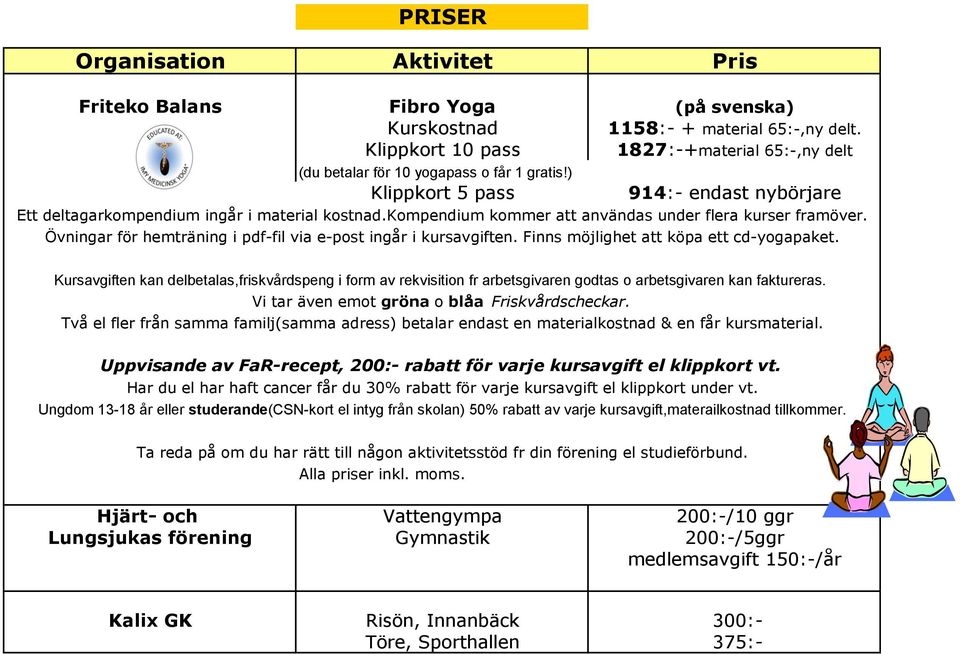 kompendium kommer att användas under flera kurser framöver. Övningar för hemträning i pdf-fil via e-post ingår i kursavgiften. Finns möjlighet att köpa ett cd-yogapaket.