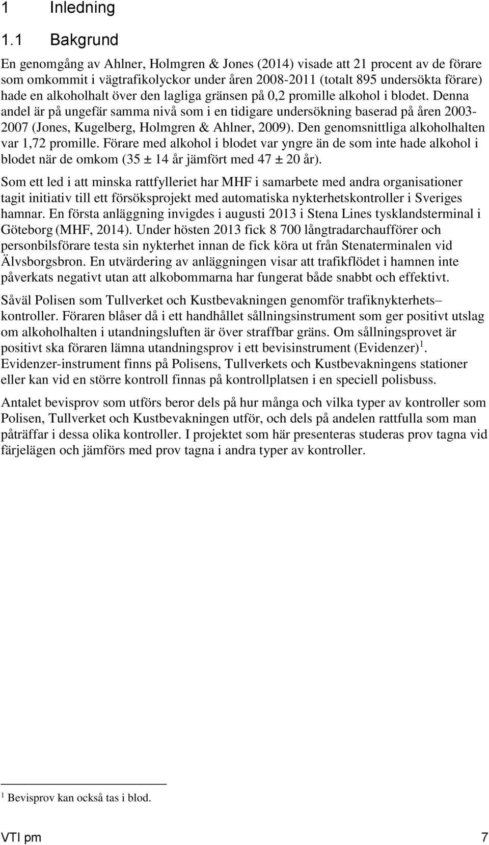 över den lagliga gränsen på 0,2 promille alkohol i blodet. Denna andel är på ungefär samma nivå som i en tidigare undersökning baserad på åren 2003-2007 (Jones, Kugelberg, Holmgren & Ahlner, 2009).