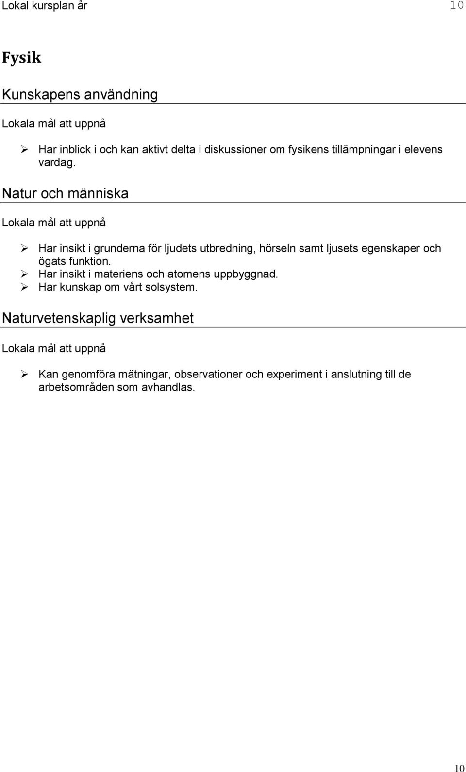 Natur och människa Har insikt i grunderna för ljudets utbredning, hörseln samt ljusets egenskaper och ögats funktion.