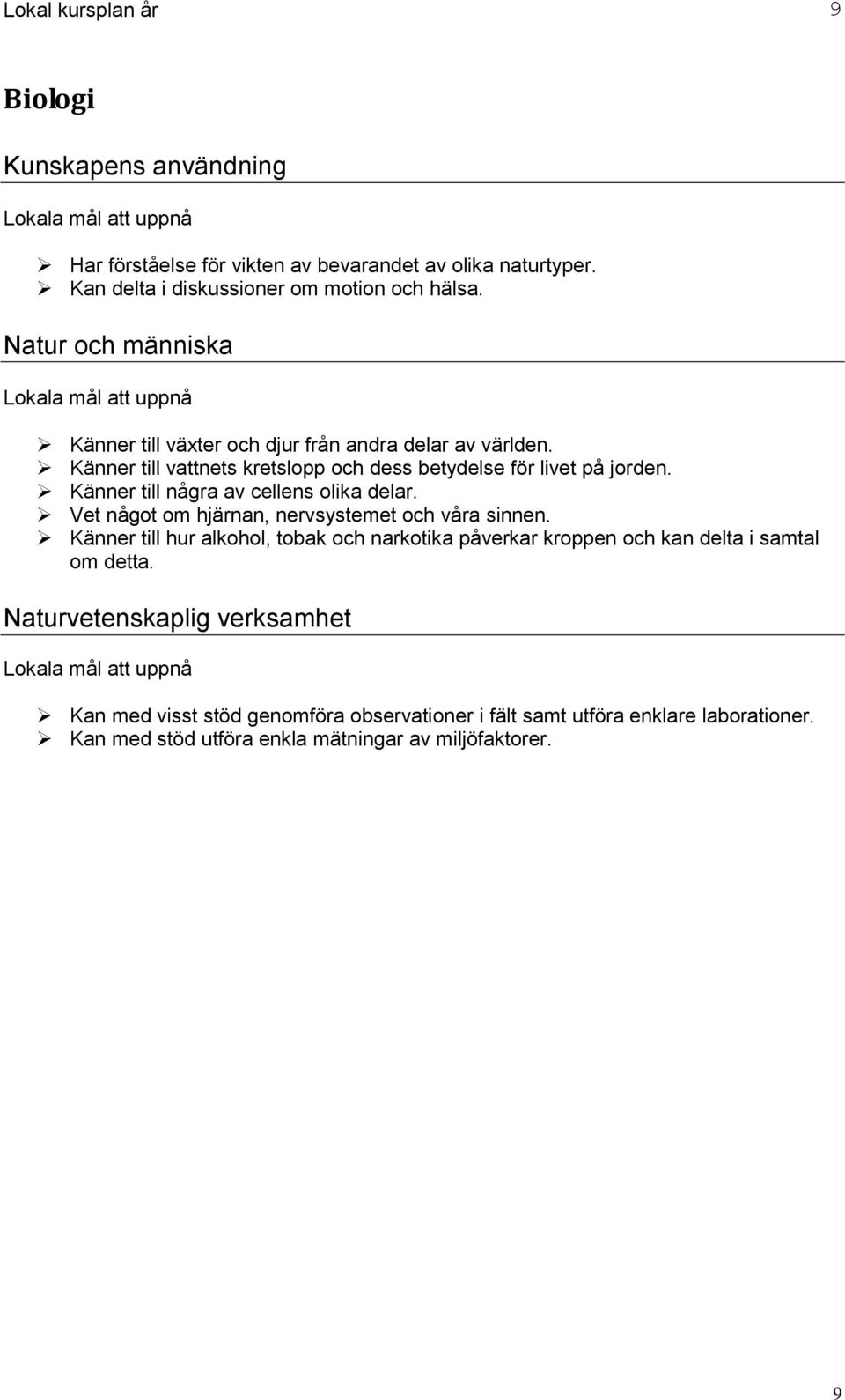 Känner till några av cellens olika delar. Vet något om hjärnan, nervsystemet och våra sinnen.