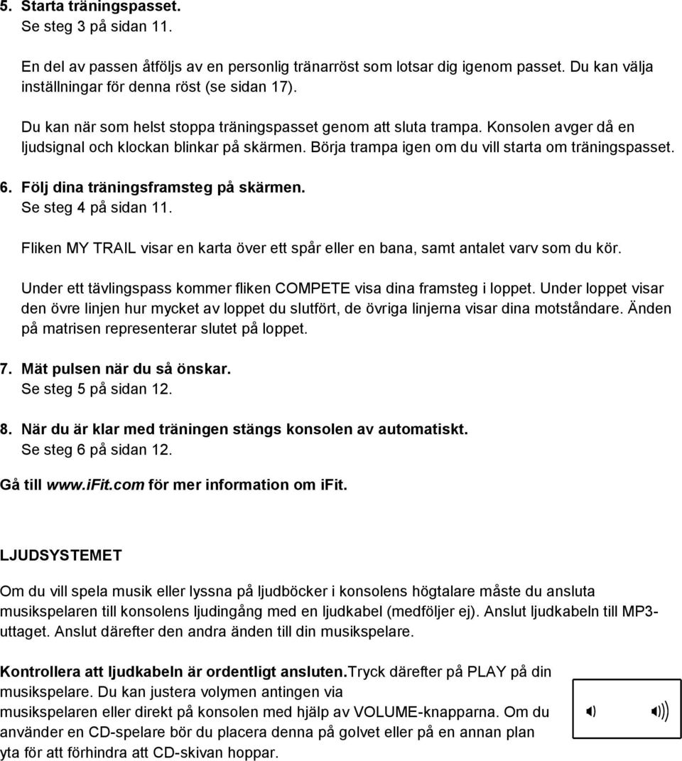 Följ dina träningsframsteg på skärmen. Se steg 4 på sidan 11. Fliken MY TRAIL visar en karta över ett spår eller en bana, samt antalet varv som du kör.