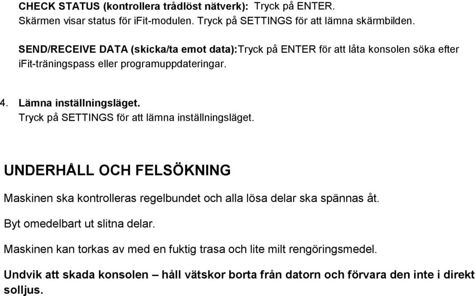 Tryck på SETTINGS för att lämna inställningsläget. UNDERHÅLL OCH FELSÖKNING Maskinen ska kontrolleras regelbundet och alla lösa delar ska spännas åt.