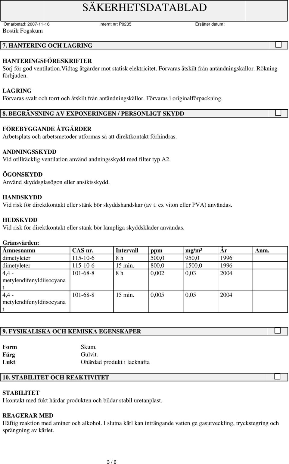 BEGRÄNSNING AV EXPONERINGEN / PERSONLIGT SKYDD FÖREBYGGANDE ÅTGÄRDER Arbetsplats och arbetsmetoder utformas så att direktkontakt förhindras.