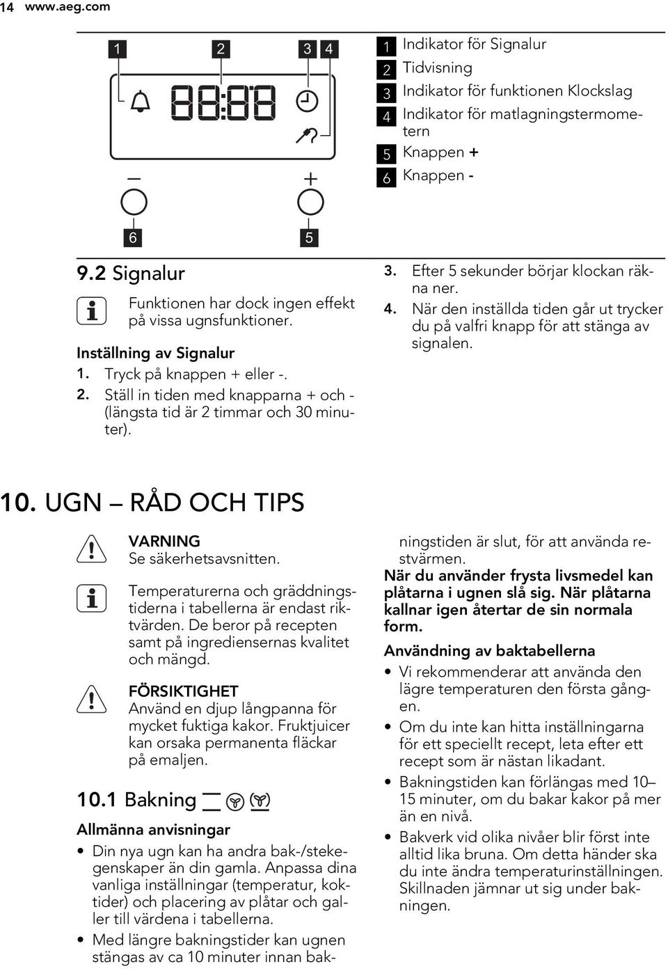 Ställ in tiden med knapparna + och - (längsta tid är 2 timmar och 30 minuter). 3. Efter 5 sekunder börjar klockan räkna ner. 4.