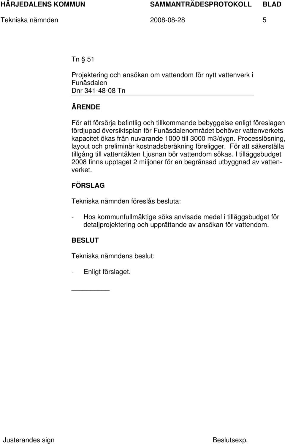 Processlösning, layout och preliminär kostnadsberäkning föreligger. För att säkerställa tillgång till vattentäkten Ljusnan bör vattendom sökas.