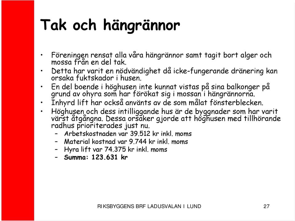 En del boende i höghusen inte kunnat vistas på sina balkonger på grund av ohyra som har förökat sig i mossan i hängrännorna.