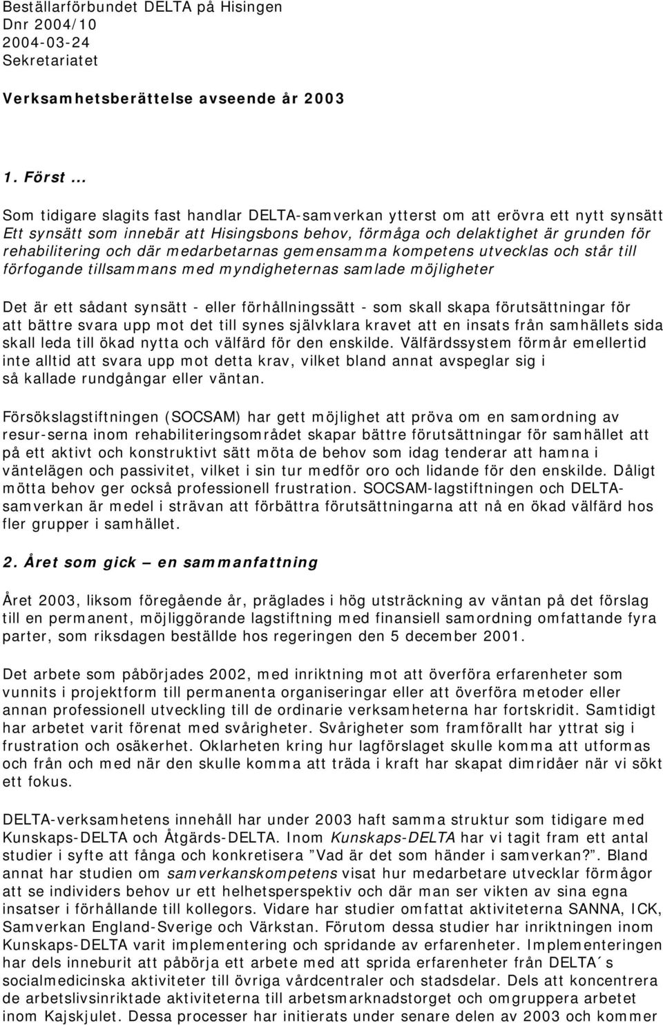 där medarbetarnas gemensamma kompetens utvecklas och står till förfogande tillsammans med myndigheternas samlade möjligheter Det är ett sådant synsätt - eller förhållningssätt - som skall skapa