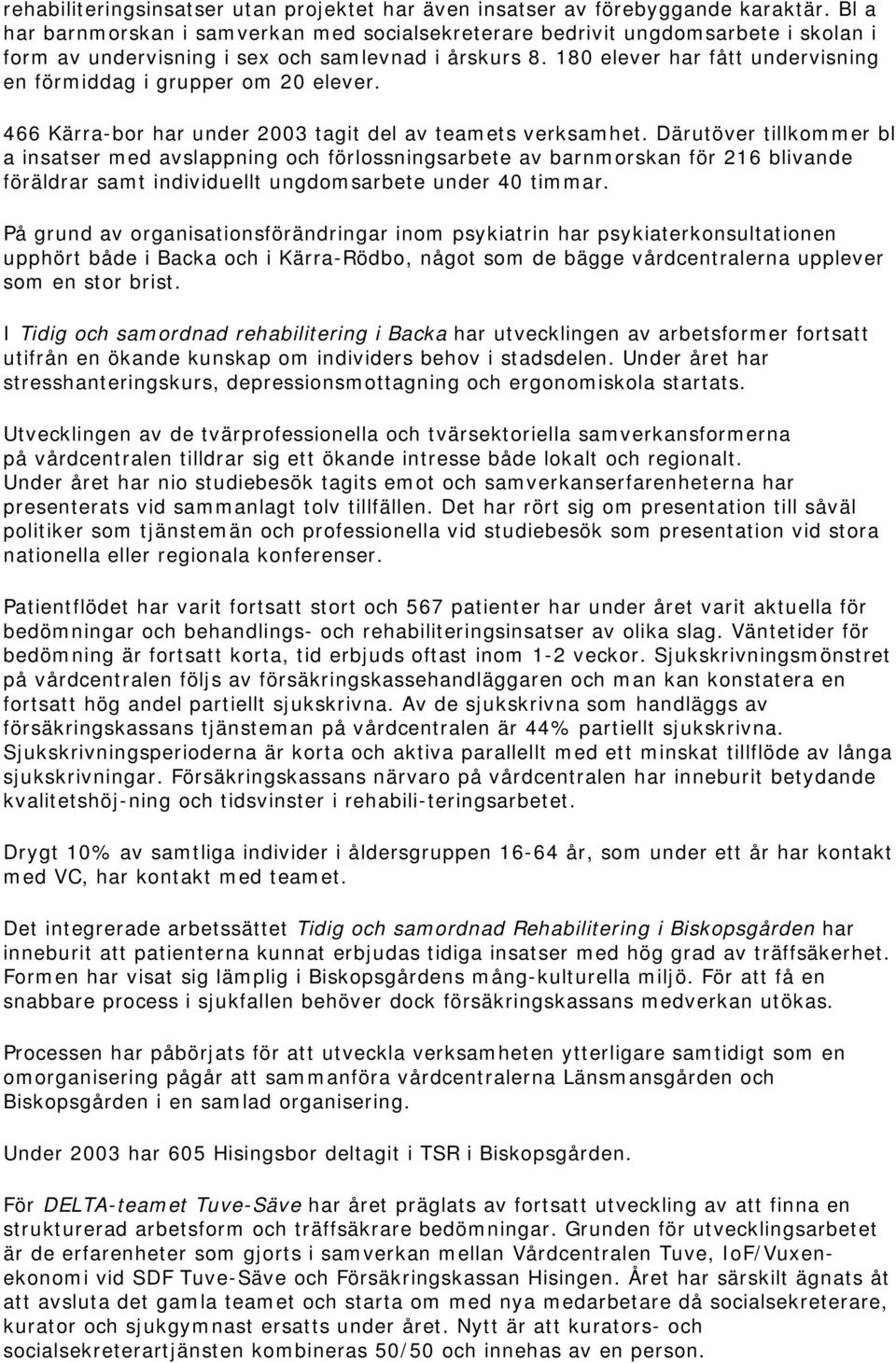 180 elever har fått undervisning en förmiddag i grupper om 20 elever. 466 Kärra-bor har under 2003 tagit del av teamets verksamhet.