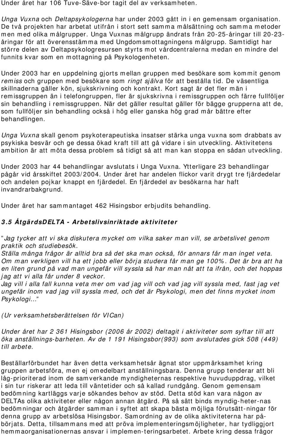 Unga Vuxnas målgrupp ändrats från 20-25-åringar till 20-23- åringar för att överensstämma med Ungdomsmottagningens målgrupp.