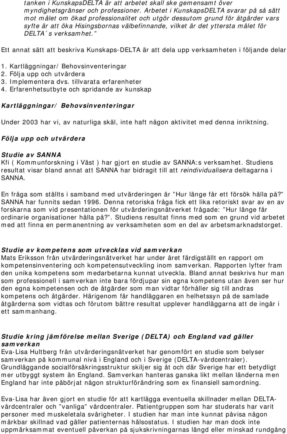 DELTA s verksamhet. Ett annat sätt att beskriva Kunskaps-DELTA är att dela upp verksamheten i följande delar 1. Kartläggningar/ Behovsinventeringar 2. Följa upp och utvärdera 3. Implementera dvs.