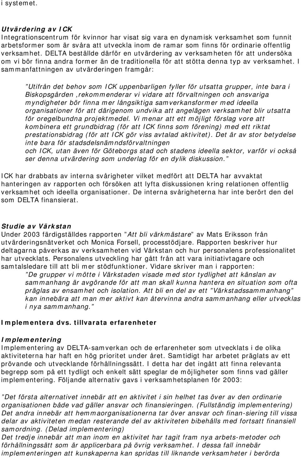 verksamhet. DELTA beställde därför en utvärdering av verksamheten för att undersöka om vi bör finna andra former än de traditionella för att stötta denna typ av verksamhet.