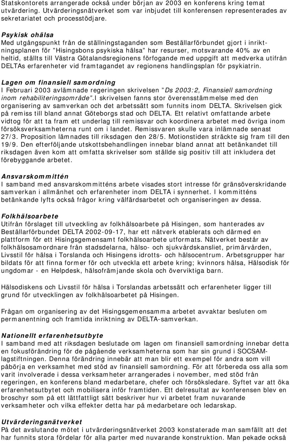 Västra Götalandsregionens förfogande med uppgift att medverka utifrån DELTAs erfarenheter vid framtagandet av regionens handlingsplan för psykiatrin.