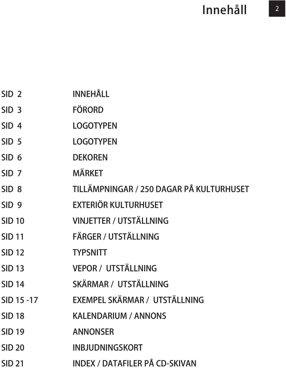 KULTURHUSET EXTERIÖR KULTURHUSET VINJETTER / UTSTÄLLNING FÄRGER / UTSTÄLLNING TYPSNITT VEPOR / UTSTÄLLNING