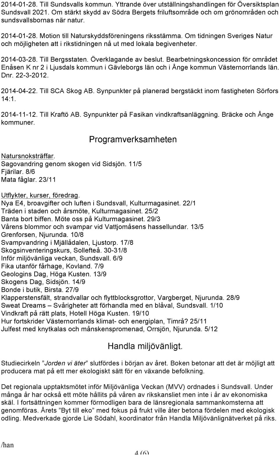 Om tidningen Sveriges Natur och möjligheten att i rikstidningen nå ut med lokala begivenheter. 2014-03-28. Till Bergsstaten. Överklagande av beslut.