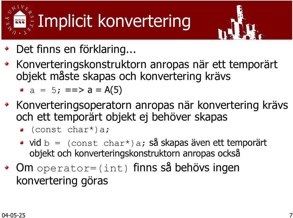 A(5) Konverteringsoperatorn anropas när konvertering krävs och ett temporärt objekt ej behöver skapas (const