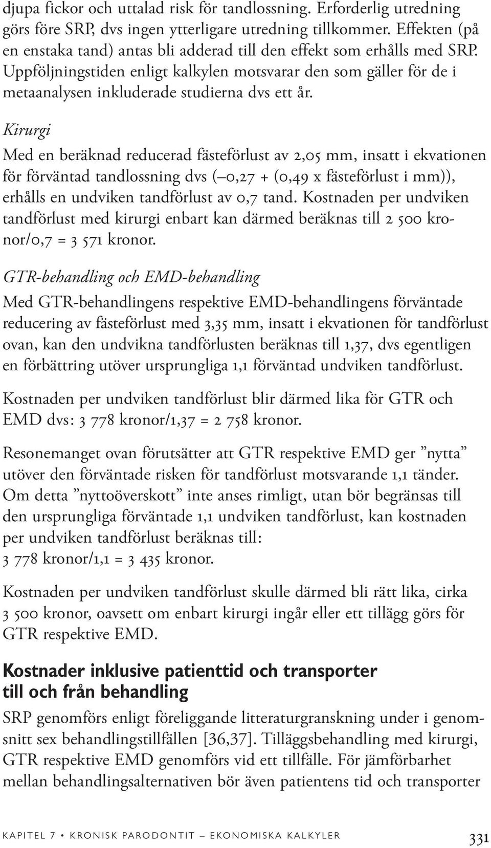 Kirurgi Med en beräknad reducerad fästeförlust av 2,05 mm, insatt i ekvationen för förväntad tandlossning dvs ( 0,27 + (0,49 x fästeförlust i mm)), erhålls en undviken tandförlust av 0,7 tand.