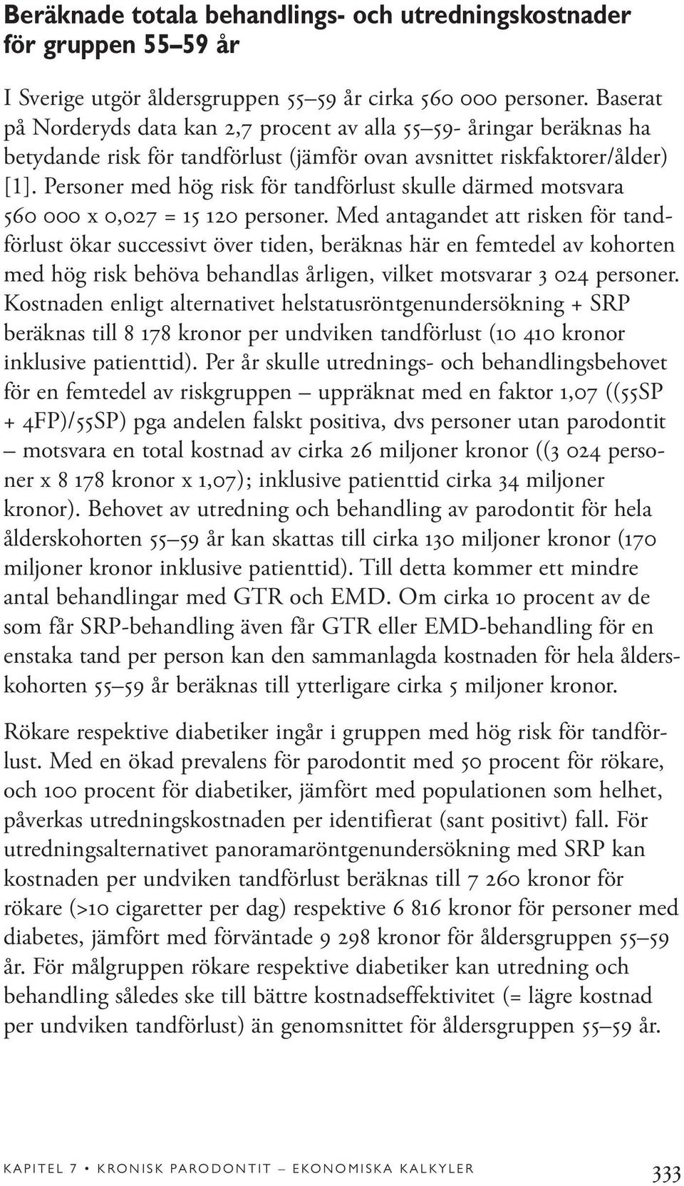 Personer med hög risk för tandförlust skulle därmed motsvara 560 000 x 0,027 = 15 120 personer.