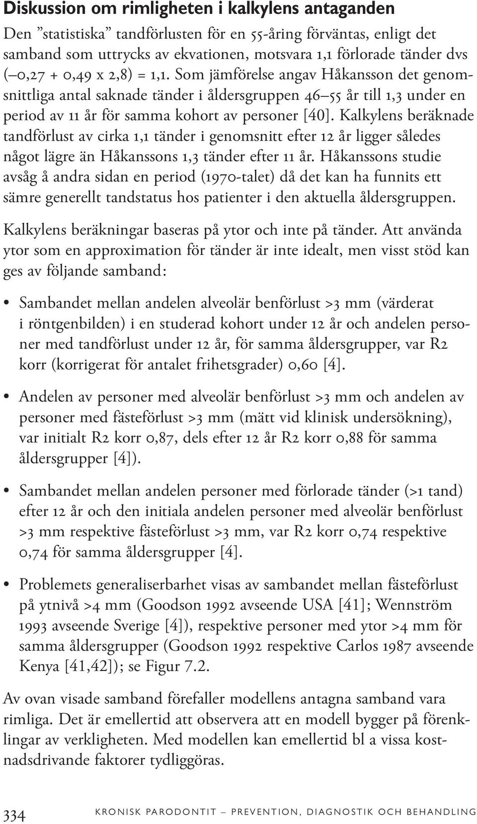 Kalkylens beräknade tandförlust av cirka 1,1 tänder i genomsnitt efter 12 år ligger således något lägre än Håkanssons 1,3 tänder efter 11 år.