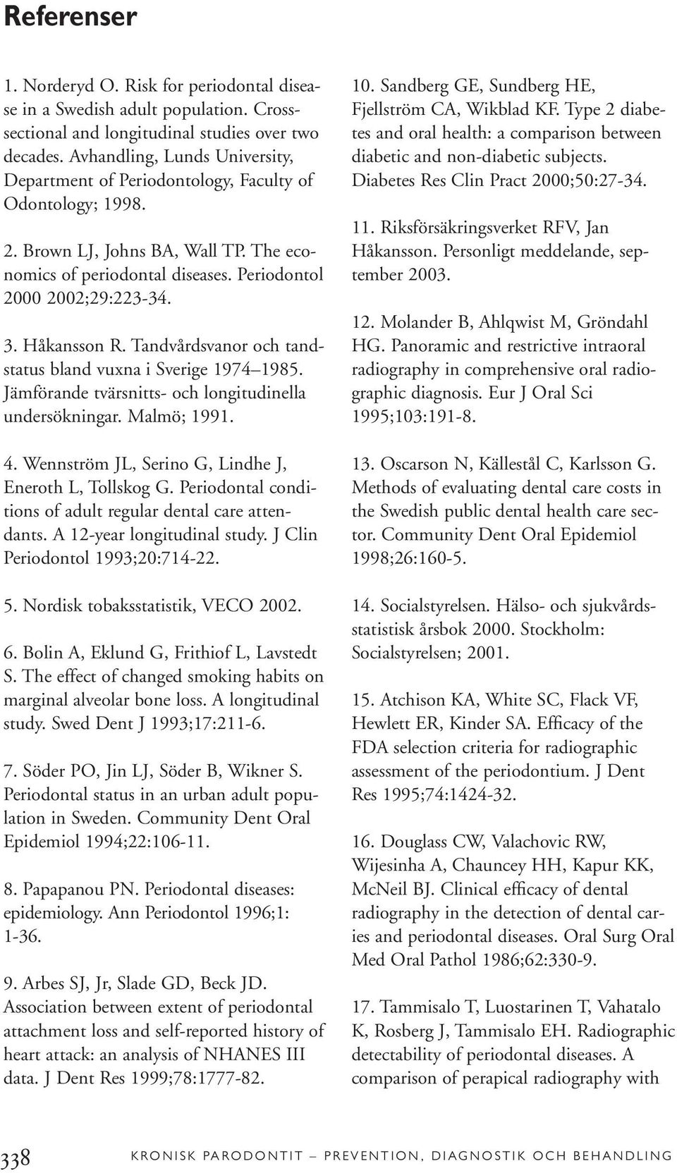 Håkansson R. Tandvårdsvanor och tandstatus bland vuxna i Sverige 1974 1985. Jämförande tvärsnitts- och longitudinella undersökningar. Malmö; 1991. 4.