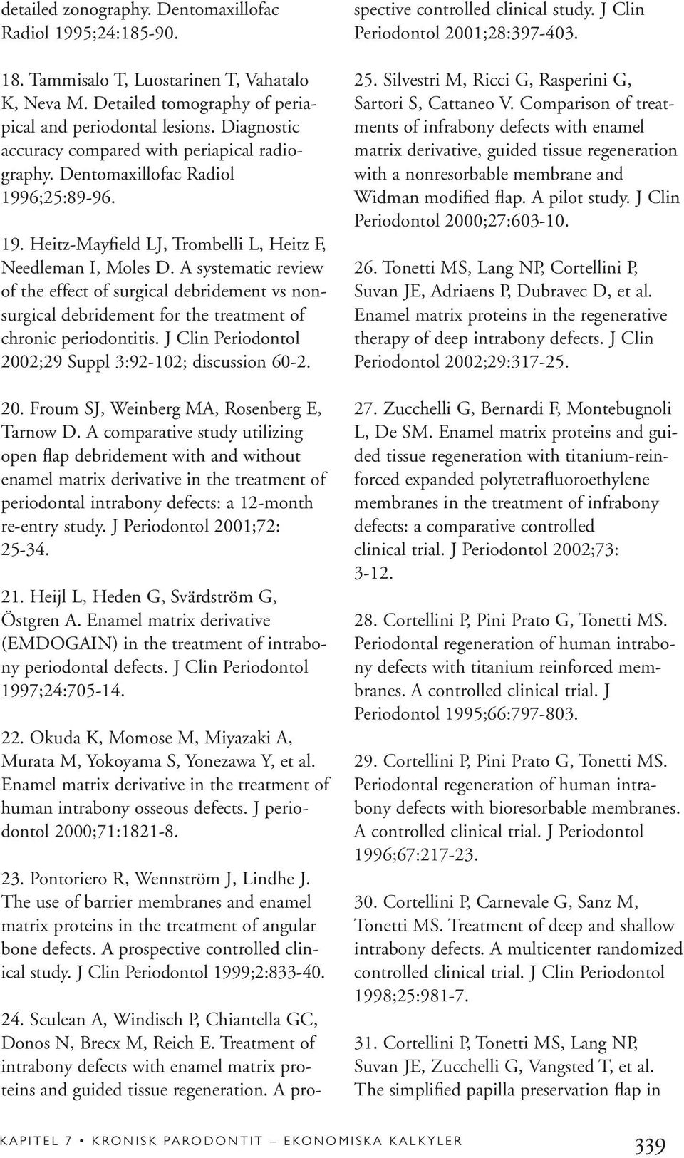 A systematic review of the effect of surgical debridement vs nonsurgical debridement for the treatment of chronic periodontitis. J Clin Periodontol 2002;29 Suppl 3:92-102; discussion 60-2. 20. Froum SJ, Weinberg MA, Rosenberg E, Tarnow D.