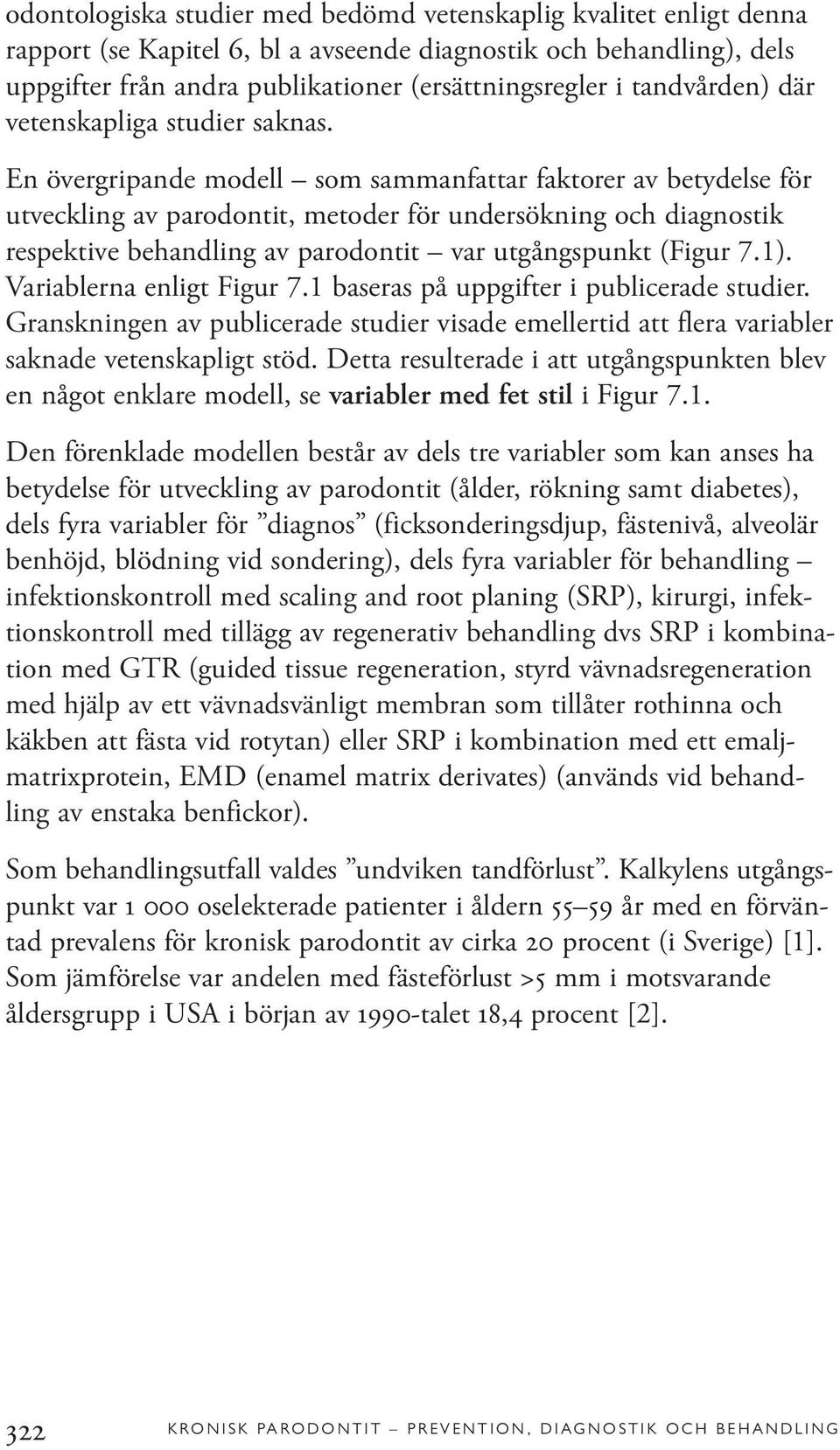 En övergripande modell som sammanfattar faktorer av betydelse för utveckling av parodontit, metoder för undersökning och diagnostik respektive behandling av parodontit var utgångspunkt (Figur 7.1).