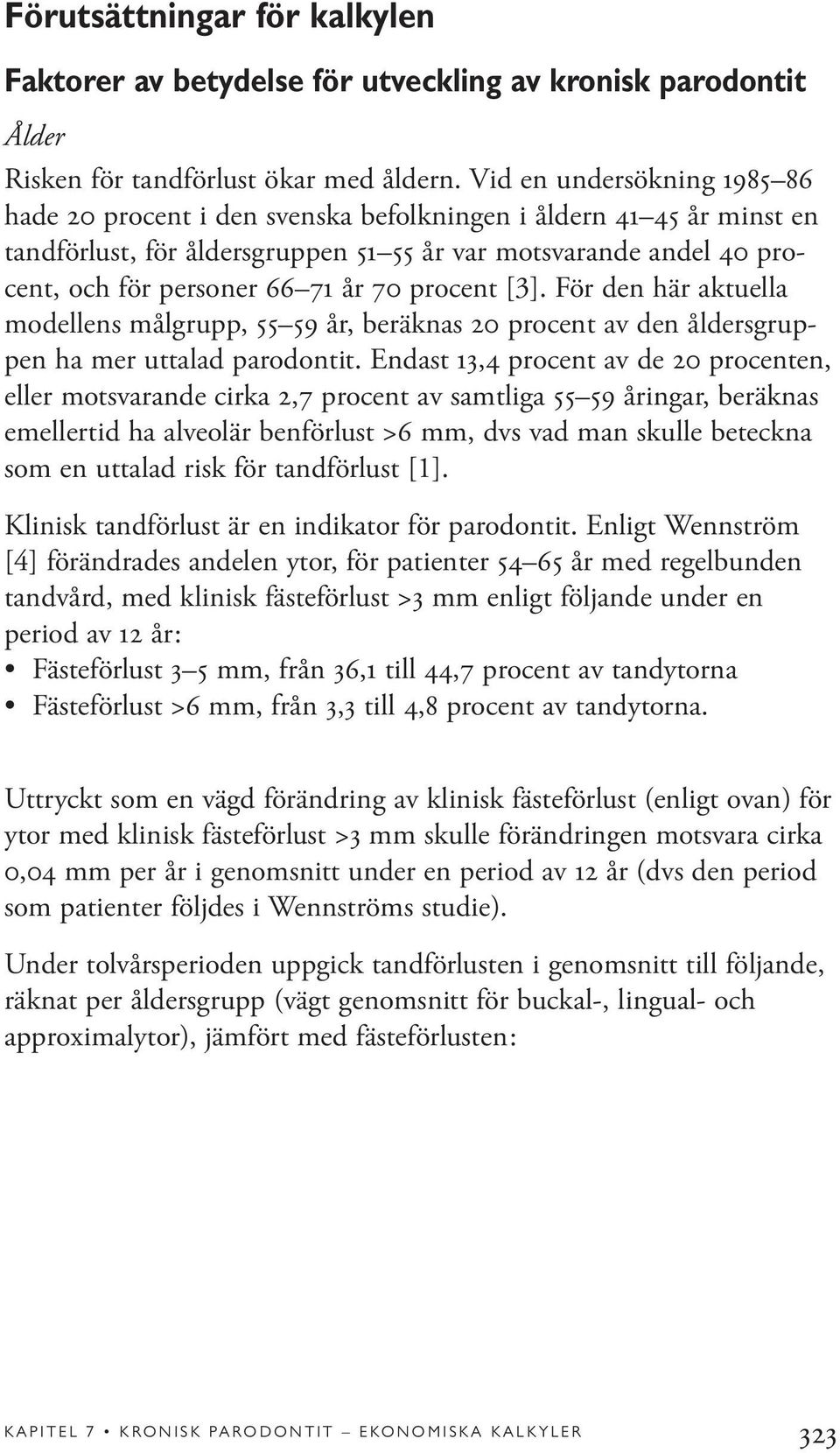 70 procent [3]. För den här aktuella modellens målgrupp, 55 59 år, beräknas 20 procent av den åldersgruppen ha mer uttalad parodontit.