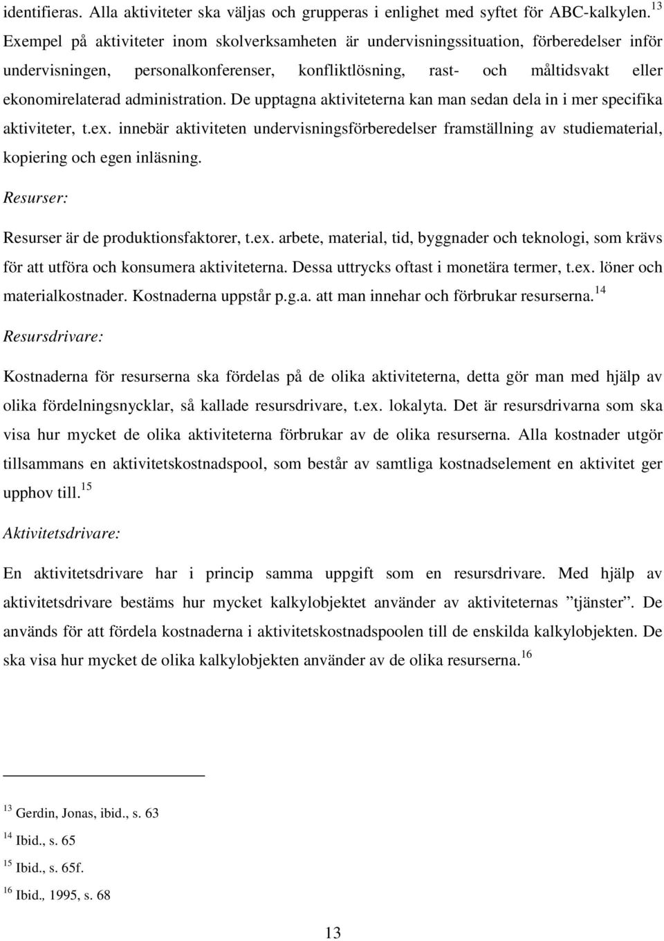 administration. De upptagna aktiviteterna kan man sedan dela in i mer specifika aktiviteter, t.ex.