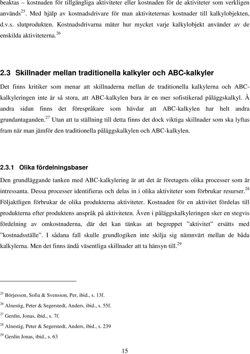 3 Skillnader mellan traditionella kalkyler och ABC-kalkyler Det finns kritiker som menar att skillnaderna mellan de traditionella kalkylerna och ABCkalkyleringen inte är så stora, att ABC-kalkylen
