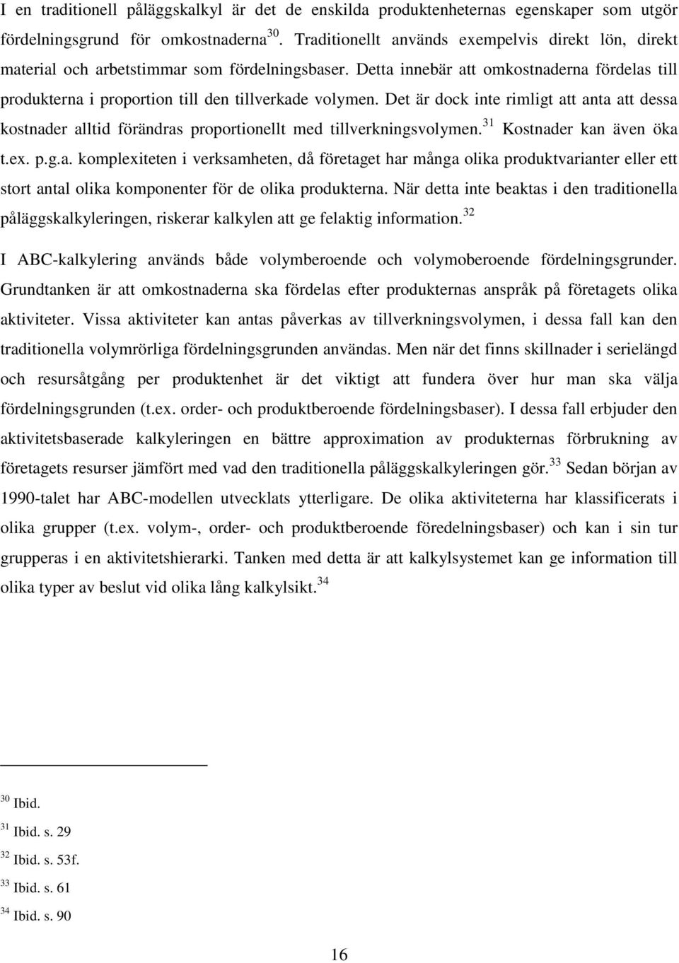 Det är dock inte rimligt att anta att dessa kostnader alltid förändras proportionellt med tillverkningsvolymen. 31 Kostnader kan även öka t.ex. p.g.a. komplexiteten i verksamheten, då företaget har många olika produktvarianter eller ett stort antal olika komponenter för de olika produkterna.