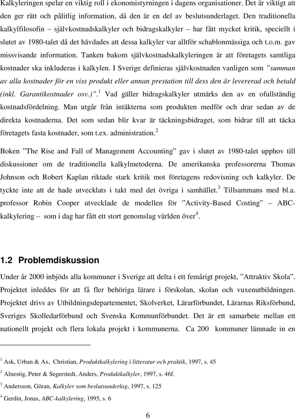 t.o.m. gav missvisande information. Tanken bakom självkostnadskalkyleringen är att företagets samtliga kostnader ska inkluderas i kalkylen.