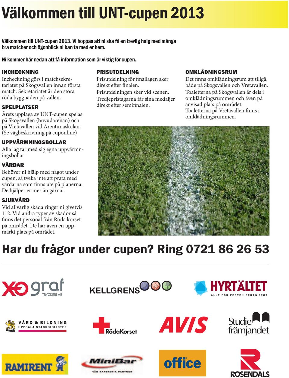 Sekretariatet är den stora röda byggnaden på vallen. Spelplatser Årets upplaga av UNT-cupen spelas på Skogsvallen (huvudarenan) och på Vretavallen vid Ärentunaskolan.