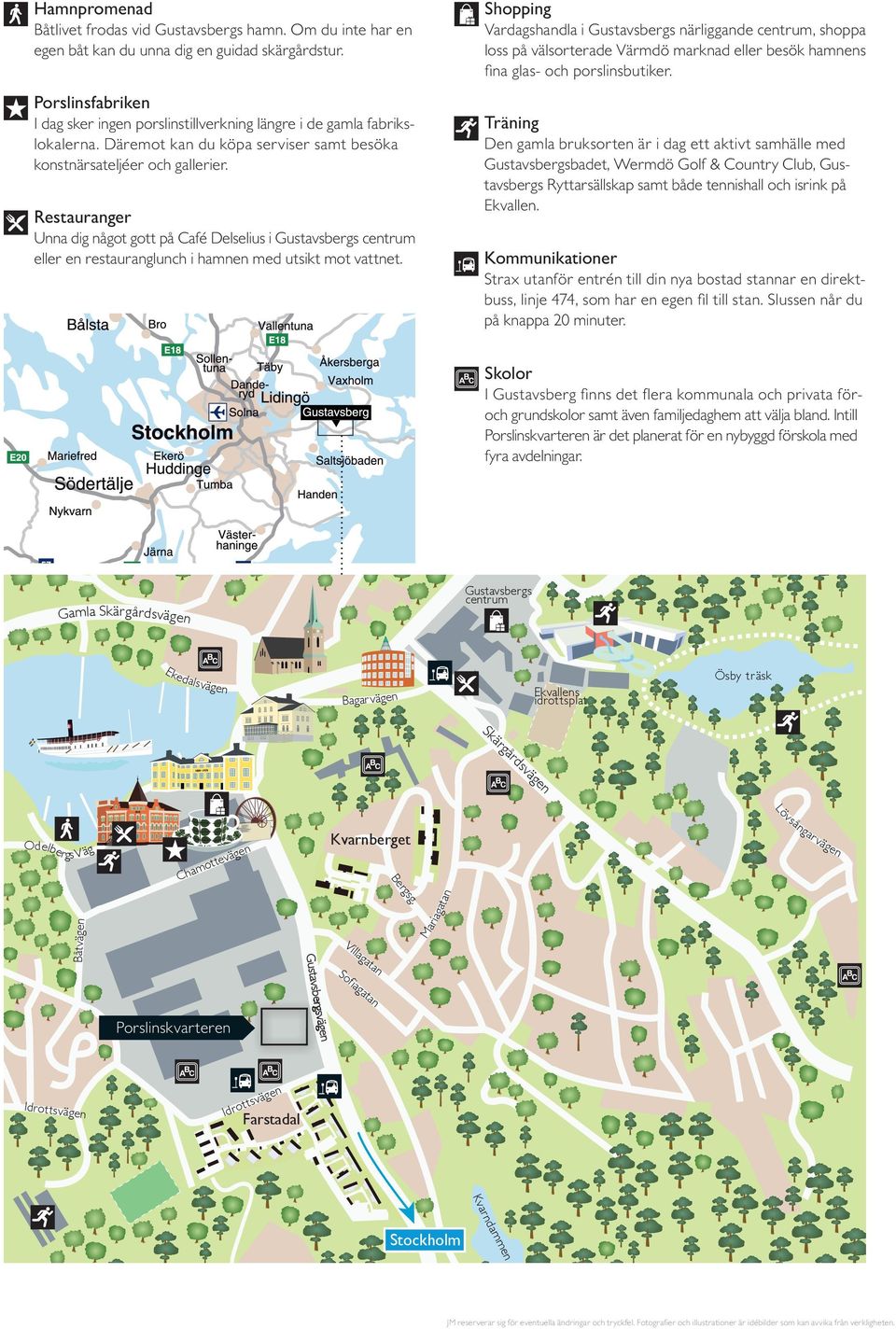 Porslinsfabriken Träning I dag sker ingen porslinstillverkning längre i de gamla fabrikslokalerna. Däremot kan du köpa serviser samt besöka konstnärsateljéer och gallerier.