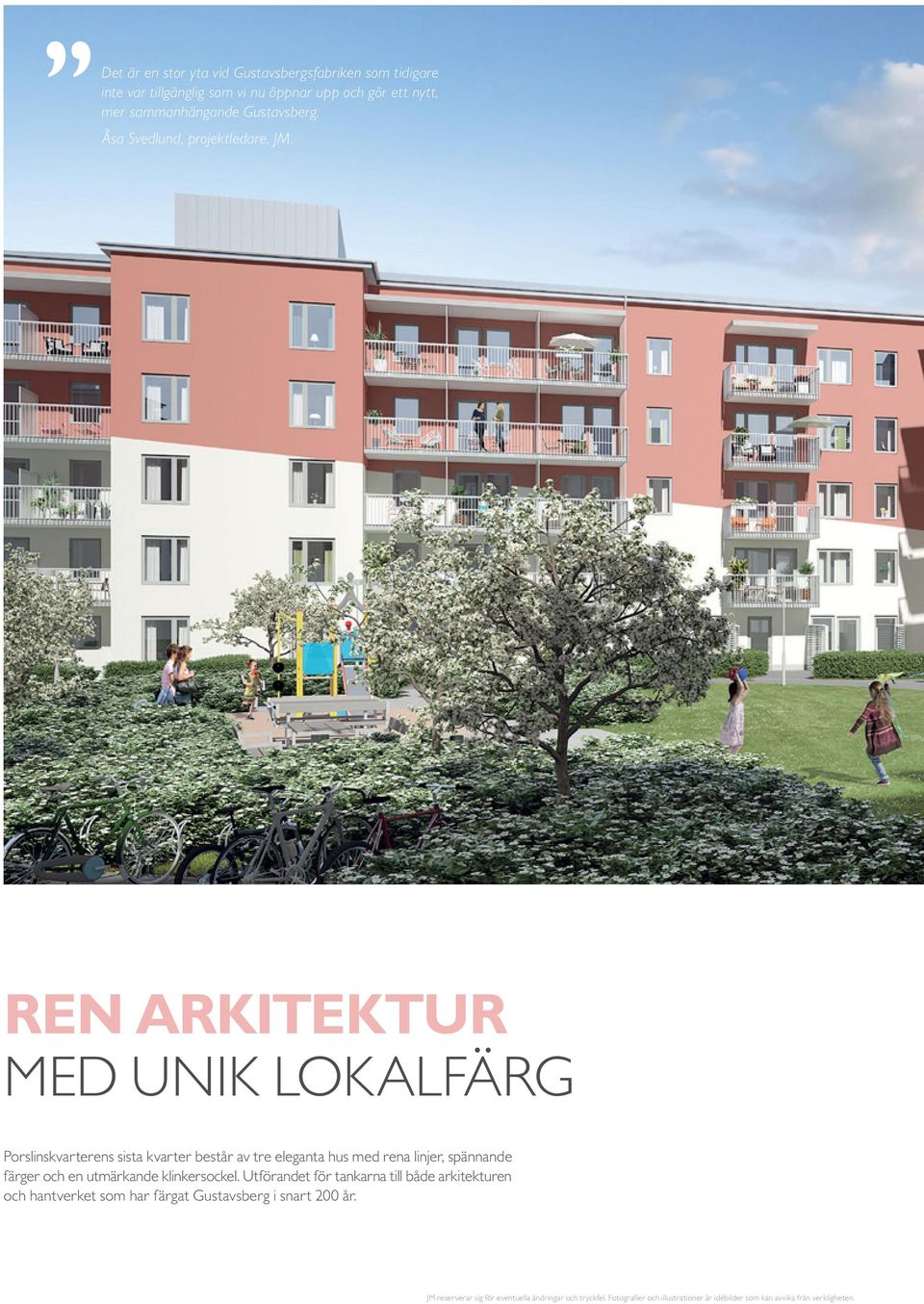 REN ARKITEKTUR MED UNIK LOKALFÄRG Porslinskvarterens sista kvarter består av tre eleganta hus med rena linjer, spännande färger och en utmärkande