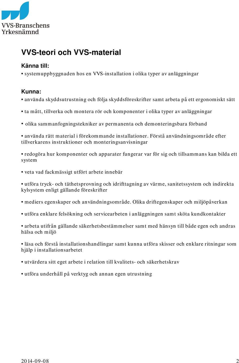 Förstå användningsområde efter tillverkarens instruktioner och monteringsanvisningar redogöra hur komponenter och apparater fungerar var för sig och tillsammans kan bilda ett system veta vad