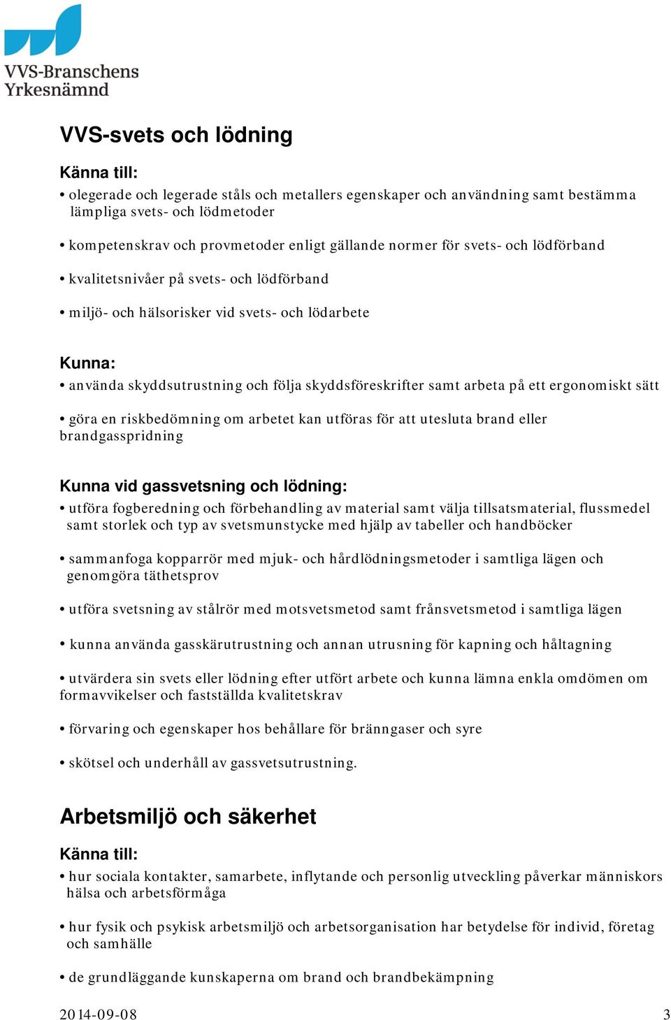 Kunna vid gassvetsning och lödning: utföra fogberedning och förbehandling av material samt välja tillsatsmaterial, flussmedel samt storlek och typ av svetsmunstycke med hjälp av tabeller och