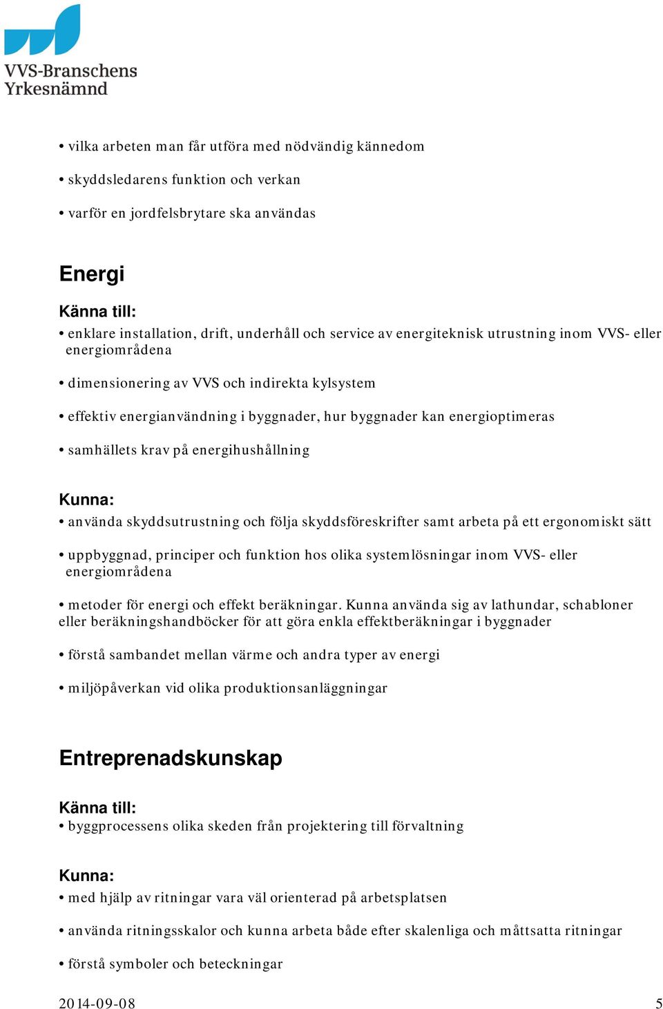 energihushållning uppbyggnad, principer och funktion hos olika systemlösningar inom VVS- eller energiområdena metoder för energi och effekt beräkningar.