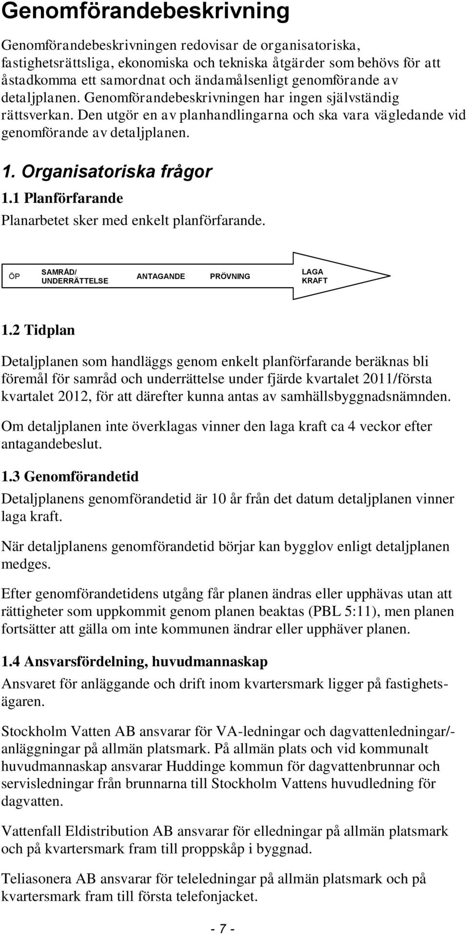 Organisatoriska frågor 1.1 Planförfarande Planarbetet sker med enkelt planförfarande. ÖP SAMRÅD/ UNDERRÄTTELSE SAMRÅD ANTAGANDE PRÖVNING LAGA KRAFT 1.